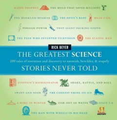 History presents The greatest science stories never told : 100 tales of invention and discovery to astonish, bewilder & stupefy  Cover Image