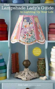 The Lampshade Lady's guide to lighting up your life : 50 custom lampshades and lamps  Cover Image