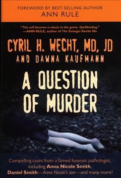 A question of murder : compelling cases from a famed forensic pathologist, including Anna Nicole Smith, Daniel Smith--Anna Nicole's son--and many more!  Cover Image
