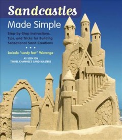 Sandcastles made simple : step-by-step instructions, tips, and tricks for building sensational sand creations  Cover Image