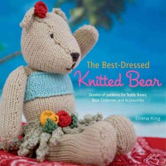 The best-dressed teddy bears : dozens of patterns for teddy bears, bear costumes, and accessories  Cover Image