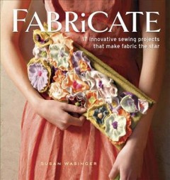 Fabricate : 17 innovative sewing projects that make fabric the star  Cover Image