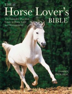 The horse lover's bible : the complete practical guide to horse care and management  Cover Image