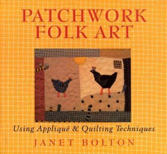 Patchwork folk art : using appliqué & quilting techniques  Cover Image
