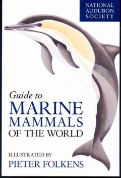 National Audubon Society guide to marine mammals of the world  Cover Image