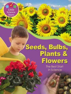 Seeds, bulbs, plants & flowers : the best start in science  Cover Image