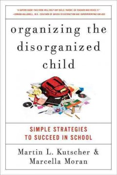 Organizing the disorganized child : simple strategies to succeed in school  Cover Image