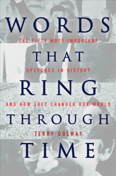 Words that ring through time : from Moses and Pericles to Obama : fifty-one of the most important speeches in history and how they changed our world  Cover Image