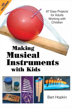Making musical instruments with kids : 67 easy projects for adults working with children  Cover Image