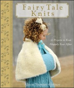 Fairy tale knits : 32 projects to knit happily ever after  Cover Image