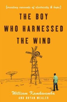 The boy who harnessed the wind : creating currents of electricity and hope  Cover Image
