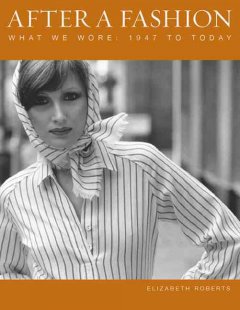 After a fashion : what we wore, 1947 to the present  Cover Image