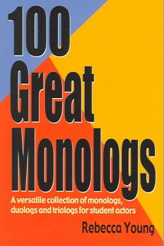 100 great monologs : a versatile collection of monologs, duologs, and triologs for student actors  Cover Image