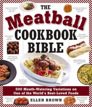 The meatball cookbook bible : food from soups to desserts--500 recipes that make the world go 'round  Cover Image