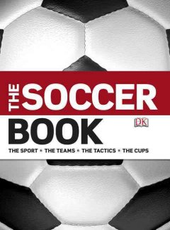 The soccer book : the sport, the teams, the tactics, the cups  Cover Image