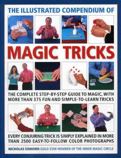 The illustrated compendium of magic tricks : the complete step-by-step guide to magic, with more than 375 fun and simple-to-learn tricks  Cover Image