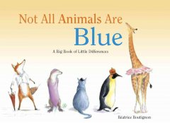Not all animals are blue : a big book of little differences  Cover Image