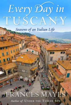 Every day in Tuscany : seasons of an Italian life  Cover Image
