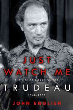 Just watch me. Volume 2, 1968-2000 : the life of Pierre Elliott Trudeau  Cover Image