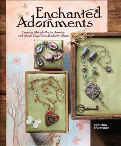 Enchanted adornments : creating mixed-media jewelry with metal clay, wire, resin + more  Cover Image