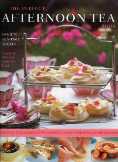 The perfect afternoon tea book : over 70 tea-time treats : a feast of cakes, biscuits and pastries  Cover Image