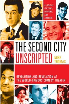 The Second City unscripted : revolution and revelation at the world-famous comedy theater  Cover Image