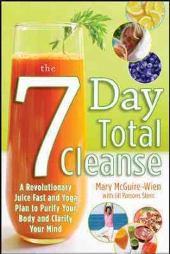 The seven-day total cleanse : a revolutionary juice fast and yoga plan to purify your body and clarify your mind  Cover Image