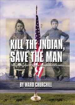Kill the Indian, save the man : the genocidal impact of American Indian residential schools  Cover Image