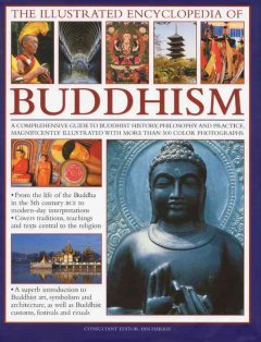 The illustrated encyclopedia of Buddhism : a comprehensive guide to Buddhist history, philosophy and practice, magnificently illustrated with more than 500 colour photographs  Cover Image