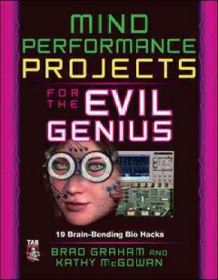 Mind performance projects for the evil genius : 19 brain-bending bio hacks  Cover Image