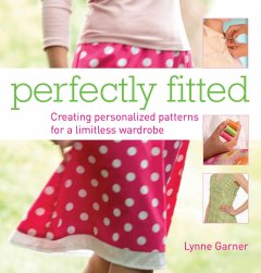 Perfectly fitted : creating personalized patterns for a limitless wardrobe  Cover Image