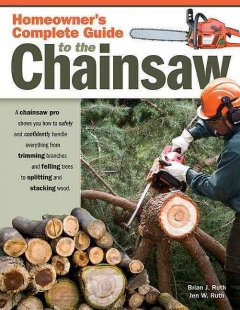 Homeowner's complete guide to the chainsaw : a chainsaw pro shows you how to safely and confidently handle everything from trimming branches and felling trees to splitting and stacking wood  Cover Image