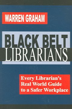 Black belt librarians : every librarian's real world guide to a safer workplace  Cover Image