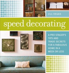 Speed decorating : a pro stager's tips and trade secrets for a fabulous home in a week or less  Cover Image