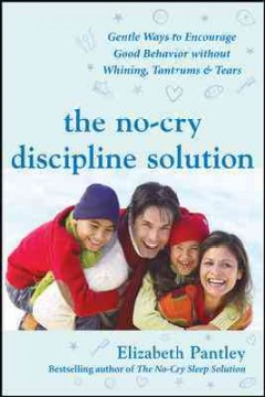 The no-cry discipline solution : gentle ways to encourage good behavior without whining, tantrums & tears  Cover Image