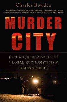 Murder city : Ciudad Juárez and the global economy's new killing fields  Cover Image