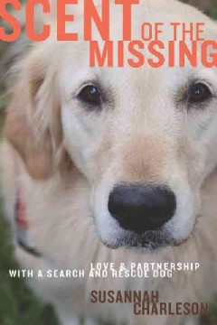 Scent of the missing : love and partnership with a search-and-rescue dog  Cover Image
