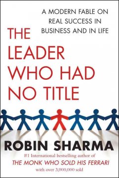 The leader who had no title : a modern fable on real success in business and in life  Cover Image
