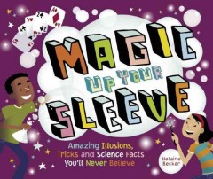 Magic up your sleeve : amazing illusions, tricks, and science facts you'll never believe  Cover Image