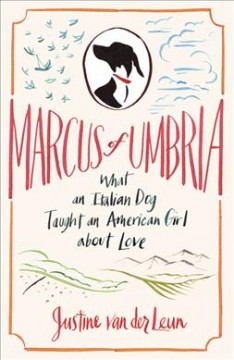Marcus of Umbria : what an Italian dog taught an American girl about love  Cover Image