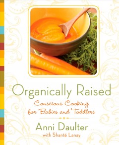 Organically raised : conscious cooking for babies and toddlers  Cover Image