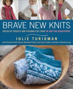 Brave new knits : 26 projects and personalities from the knitting blogosphere  Cover Image