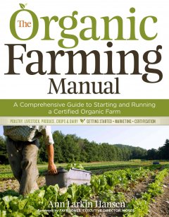 The organic farming manual : a comprehensive guide to starting and running a certified organic farm  Cover Image