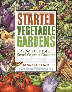 Starter vegetable gardens : 24 no-fail plans for small organic gardens  Cover Image