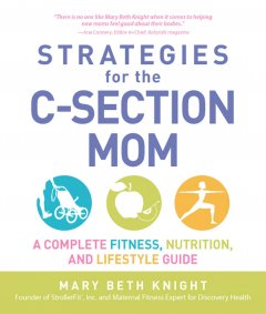 Strategies for the C-section mom : a complete fitness, nutrition, and lifestyle guide  Cover Image