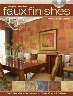 Simply creative faux finishes with Gary Lord : 30 cutting-edge techniques for walls, floors & ceilings. -- Cover Image