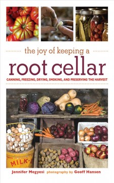 The joy of keeping a root cellar : canning, freezing, drying, smoking, and preserving the harvest  Cover Image