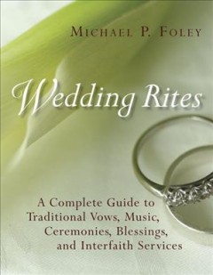 Wedding rites : a complete guide to traditional vows, music, ceremonies, blessings, and interfaith services  Cover Image