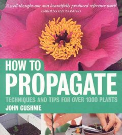 How to propagate : techniques and tips for over 1000 plants  Cover Image