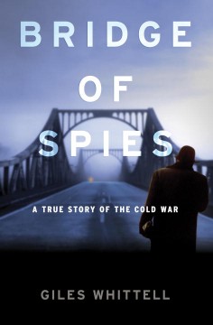 Bridge of spies : a true story of the Cold War  Cover Image